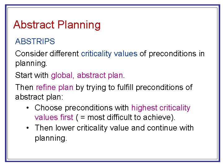 Abstract Planning ABSTRIPS Consider different criticality values of preconditions in planning. Start with global,