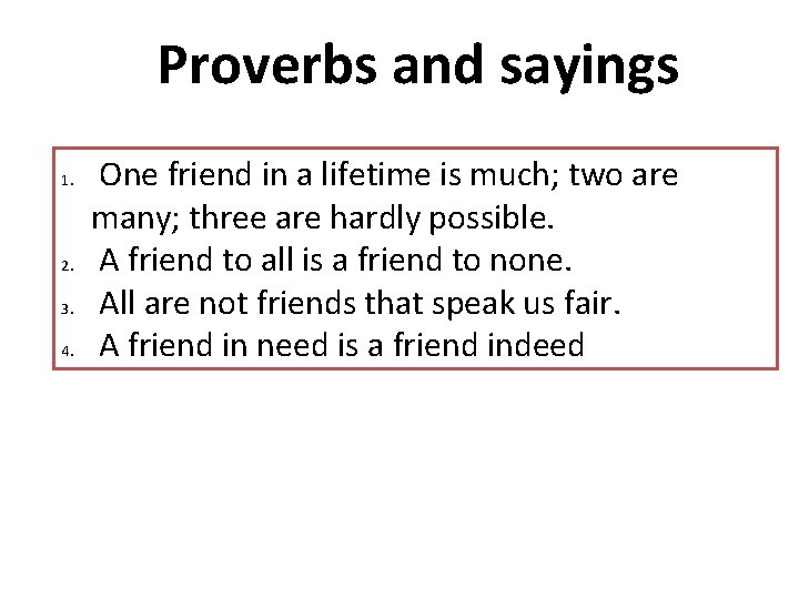 Proverbs and sayings 1. 2. 3. 4. One friend in a lifetime is much;