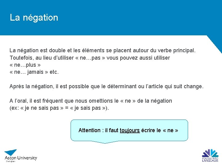 La négation est double et les éléments se placent autour du verbe principal. Toutefois,