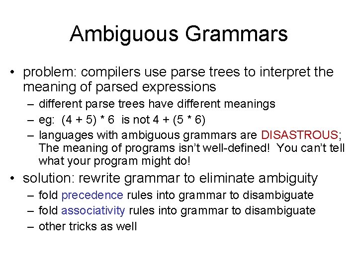Ambiguous Grammars • problem: compilers use parse trees to interpret the meaning of parsed