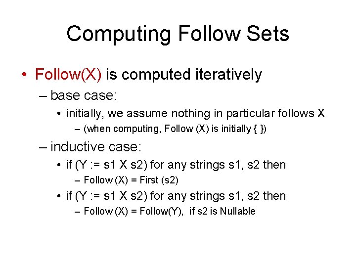 Computing Follow Sets • Follow(X) is computed iteratively – base case: • initially, we