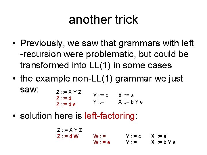 another trick • Previously, we saw that grammars with left -recursion were problematic, but