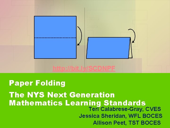 http: //bit. ly/SCDNPF Paper Folding The NYS Next Generation Mathematics Learning Standards Teri Calabrese-Gray,