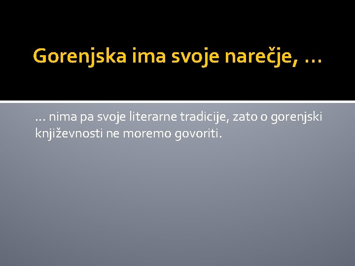 Gorenjska ima svoje narečje, . . . nima pa svoje literarne tradicije, zato o