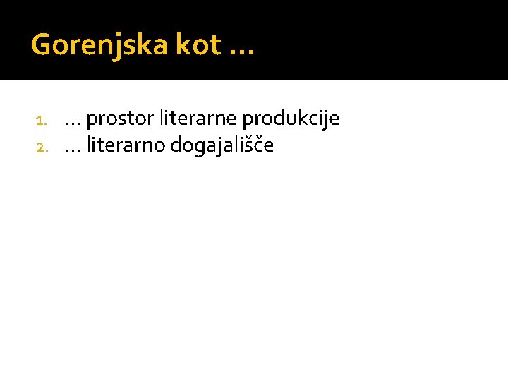 Gorenjska kot. . . 1. 2. . prostor literarne produkcije. . . literarno dogajališče