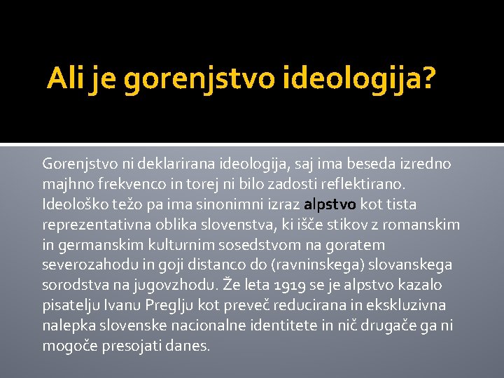 Ali je gorenjstvo ideologija? Gorenjstvo ni deklarirana ideologija, saj ima beseda izredno majhno frekvenco