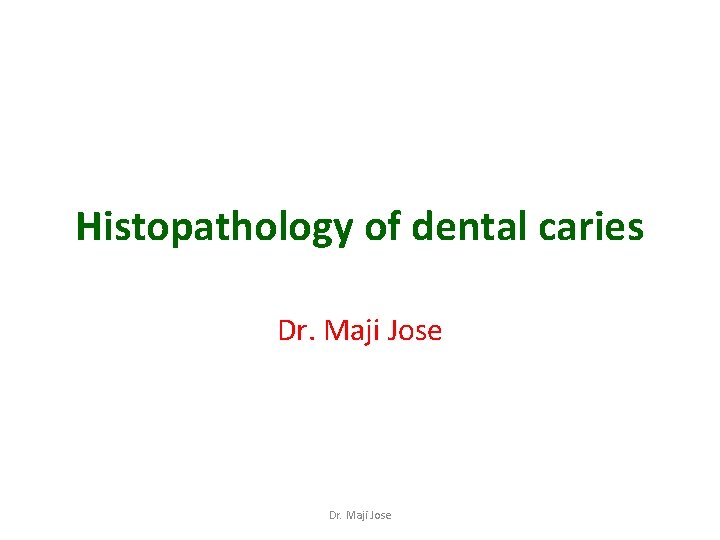 Histopathology of dental caries Dr. Maji Jose 