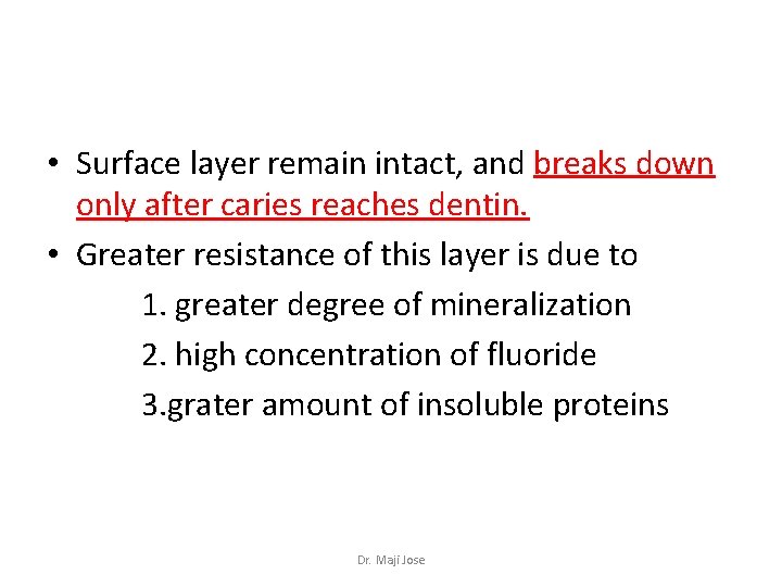  • Surface layer remain intact, and breaks down only after caries reaches dentin.