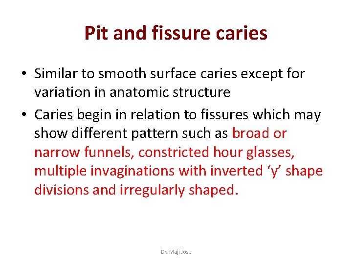 Pit and fissure caries • Similar to smooth surface caries except for variation in