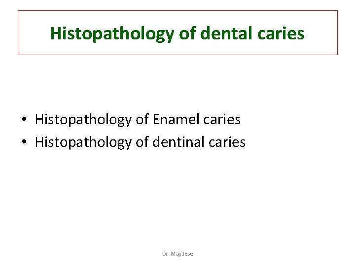 Histopathology of dental caries • Histopathology of Enamel caries • Histopathology of dentinal caries