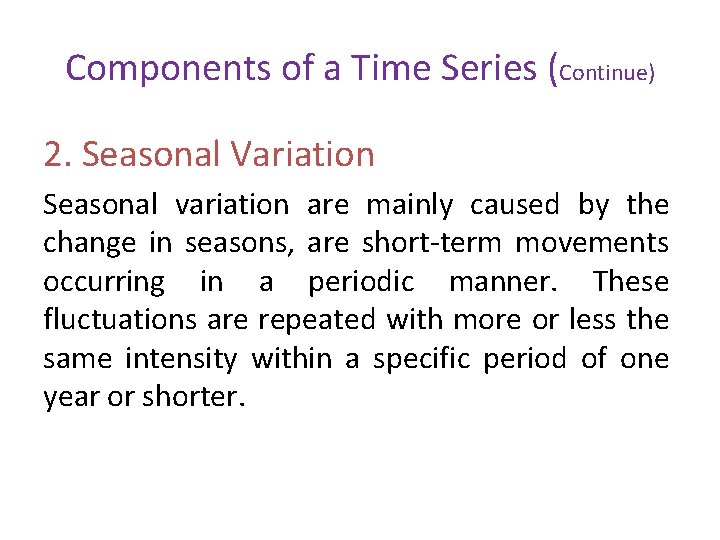 Components of a Time Series (Continue) 2. Seasonal Variation Seasonal variation are mainly caused