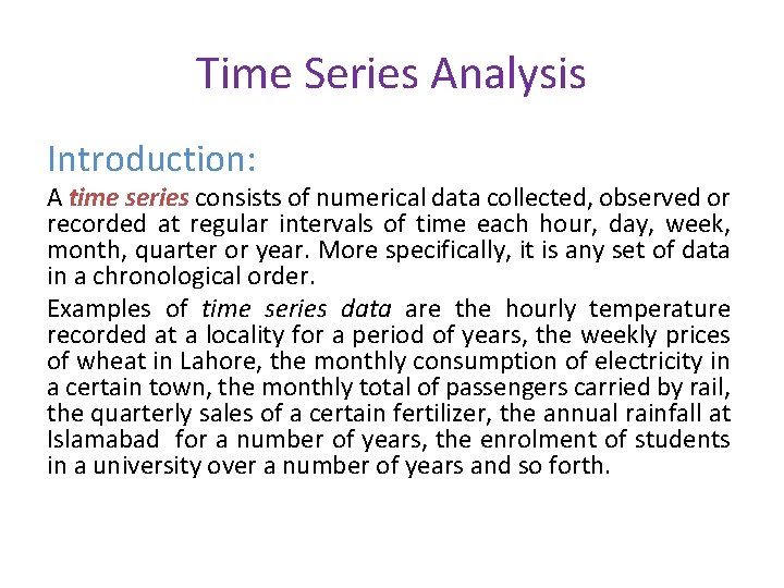 Time Series Analysis Introduction: A time series consists of numerical data collected, observed or