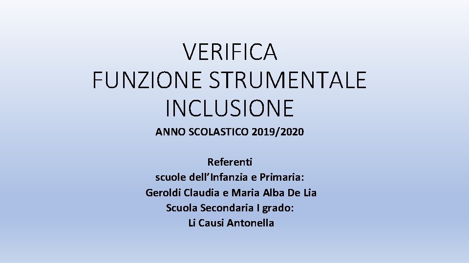 VERIFICA FUNZIONE STRUMENTALE INCLUSIONE ANNO SCOLASTICO 2019/2020 Referenti scuole dell’Infanzia e Primaria: Geroldi Claudia
