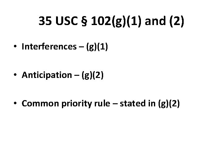 35 USC § 102(g)(1) and (2) • Interferences – (g)(1) • Anticipation – (g)(2)