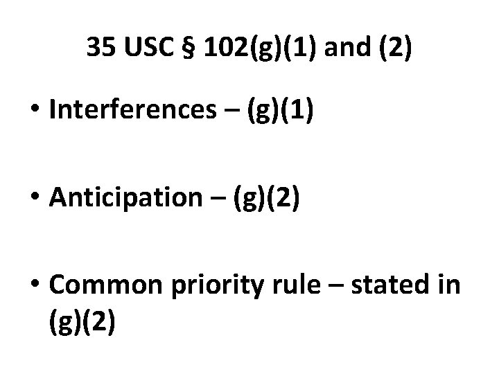 35 USC § 102(g)(1) and (2) • Interferences – (g)(1) • Anticipation – (g)(2)