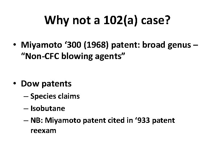 Why not a 102(a) case? • Miyamoto ‘ 300 (1968) patent: broad genus –