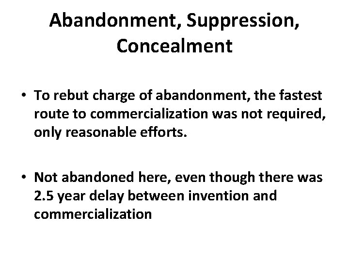 Abandonment, Suppression, Concealment • To rebut charge of abandonment, the fastest route to commercialization