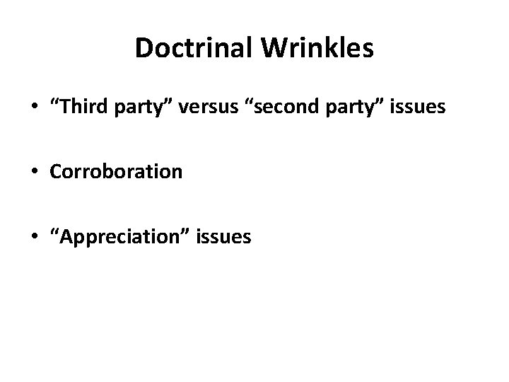 Doctrinal Wrinkles • “Third party” versus “second party” issues • Corroboration • “Appreciation” issues