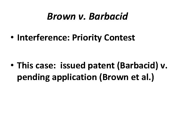 Brown v. Barbacid • Interference: Priority Contest • This case: issued patent (Barbacid) v.