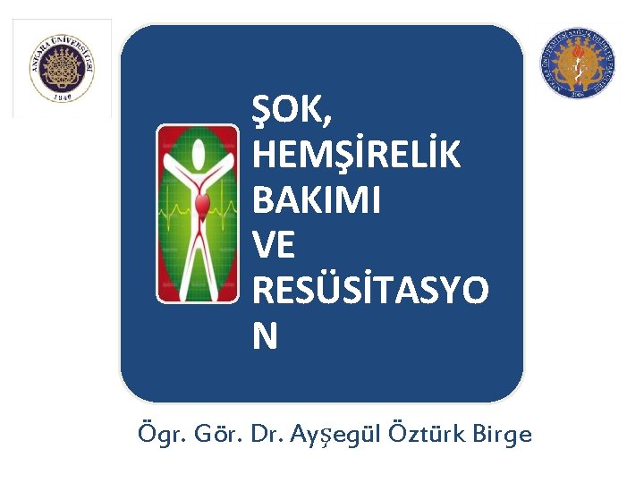 ŞOK, HEMŞİRELİK BAKIMI VE RESÜSİTASYO N Ögr. Gör. Dr. Ayşegül Öztürk Birge 
