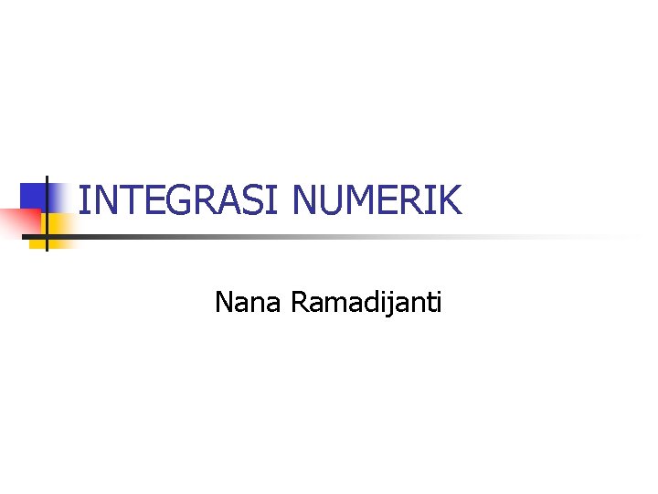 INTEGRASI NUMERIK Nana Ramadijanti 