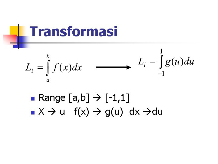 Transformasi n n Range [a, b] [-1, 1] X u f(x) g(u) dx du