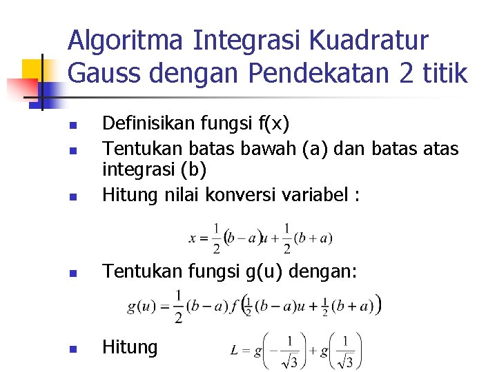 Algoritma Integrasi Kuadratur Gauss dengan Pendekatan 2 titik n Definisikan fungsi f(x) Tentukan batas Algoritma Integrasi Kuadratur Gauss dengan Pendekatan 2 titik n Definisikan fungsi f(x) Tentukan batas