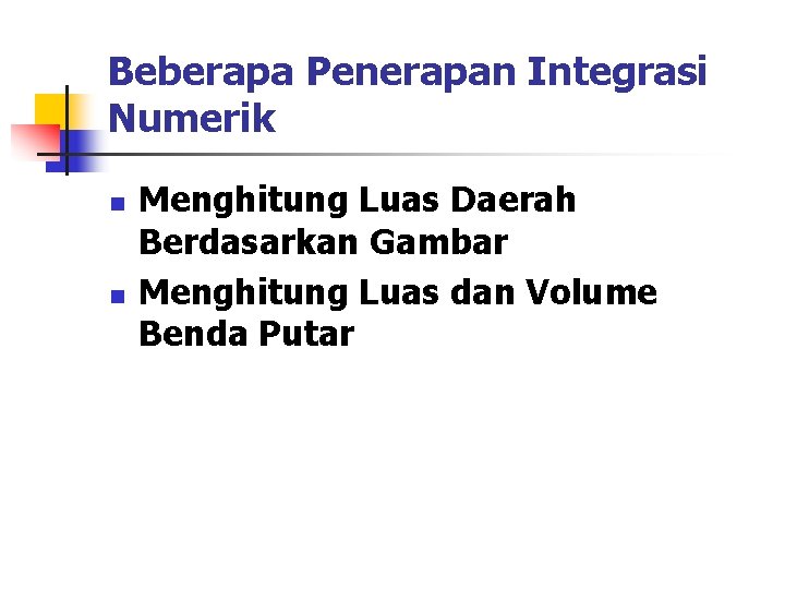 Beberapa Penerapan Integrasi Numerik n n Menghitung Luas Daerah Berdasarkan Gambar Menghitung Luas dan Beberapa Penerapan Integrasi Numerik n n Menghitung Luas Daerah Berdasarkan Gambar Menghitung Luas dan