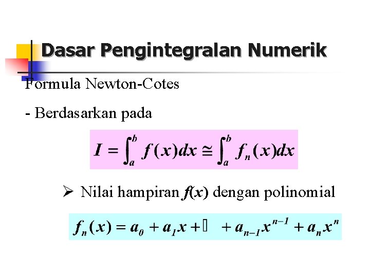 Dasar Pengintegralan Numerik Formula Newton-Cotes - Berdasarkan pada Ø Nilai hampiran f(x) dengan polinomial