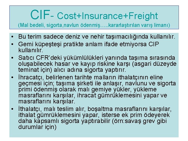 CIF- Cost+Insurance+Freight (Mal bedeli, sigorta, navlun ödenmiş…. . kararlaştırılan varış limanı) • Bu terim