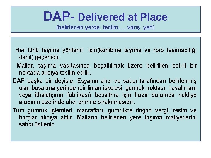 DAP- Delivered at Place (belirlenen yerde teslim…. . varış yeri) Her türlü taşıma yöntemi