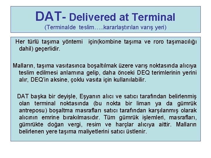 DAT- Delivered at Terminal (Terminalde teslim…. . kararlaştırılan varış yeri) Her türlü taşıma yöntemi