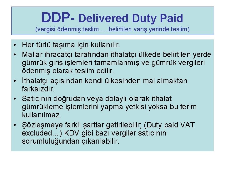 DDP- Delivered Duty Paid (vergisi ödenmiş teslim…. . belirtilen varış yerinde teslim) • Her