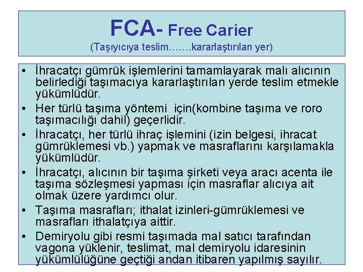 FCA- Free Carier (Taşıyıcıya teslim……. kararlaştırılan yer) • İhracatçı gümrük işlemlerini tamamlayarak malı alıcının