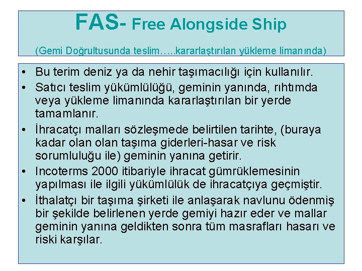 FAS- Free Alongside Ship (Gemi Doğrultusunda teslim…. . kararlaştırılan yükleme limanında) • Bu terim