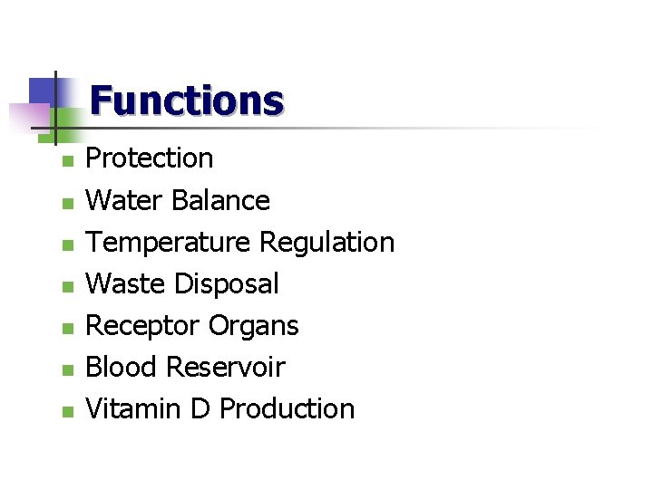 Functions n n n n Protection Water Balance Temperature Regulation Waste Disposal Receptor Organs