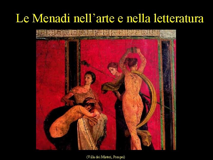 Le Menadi nell’arte e nella letteratura (Villa dei Misteri, Pompei) 