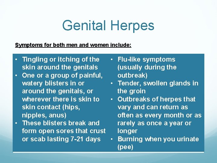 Genital Herpes Symptoms for both men and women include: • Tingling or itching of Genital Herpes Symptoms for both men and women include: • Tingling or itching of