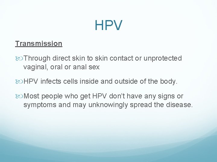 HPV Transmission Through direct skin to skin contact or unprotected vaginal, oral or anal HPV Transmission Through direct skin to skin contact or unprotected vaginal, oral or anal