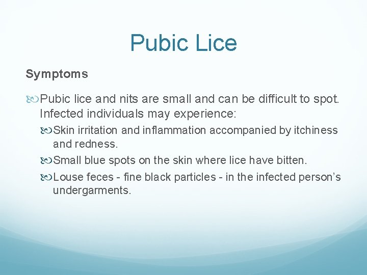 Pubic Lice Symptoms Pubic lice and nits are small and can be difficult to Pubic Lice Symptoms Pubic lice and nits are small and can be difficult to