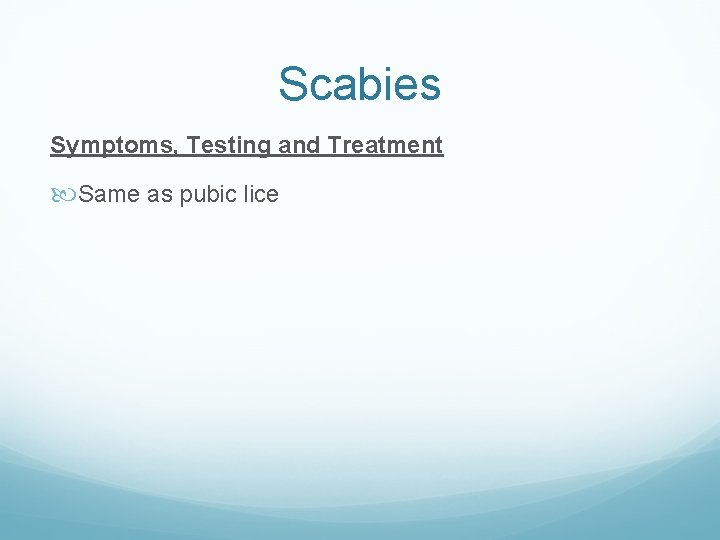 Scabies Symptoms, Testing and Treatment Same as pubic lice Scabies Symptoms, Testing and Treatment Same as pubic lice