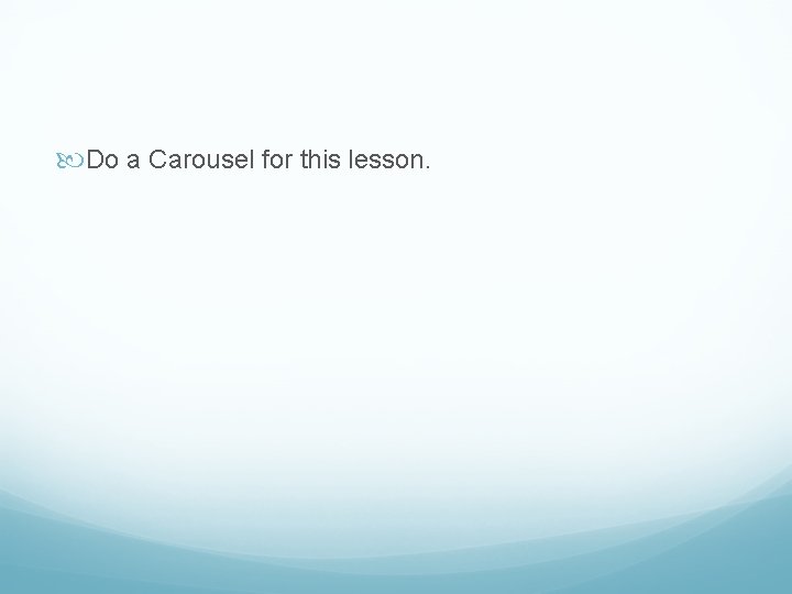 Do a Carousel for this lesson. Do a Carousel for this lesson.