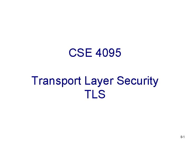 CSE 4095 Transport Layer Security TLS 8 -1 
