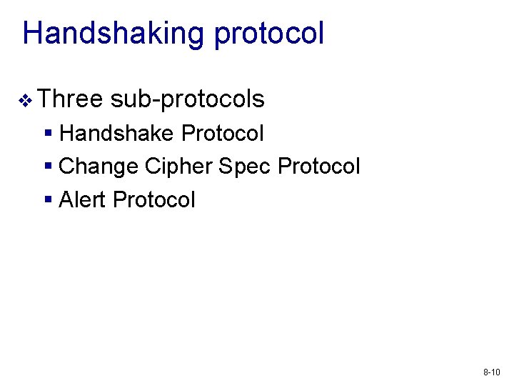 Handshaking protocol v Three sub-protocols § Handshake Protocol § Change Cipher Spec Protocol §