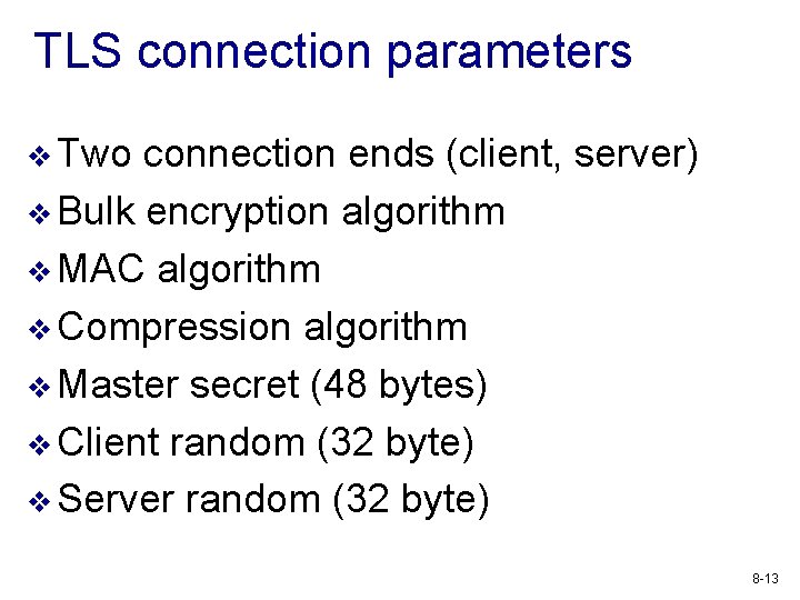 TLS connection parameters v Two connection ends (client, server) v Bulk encryption algorithm v