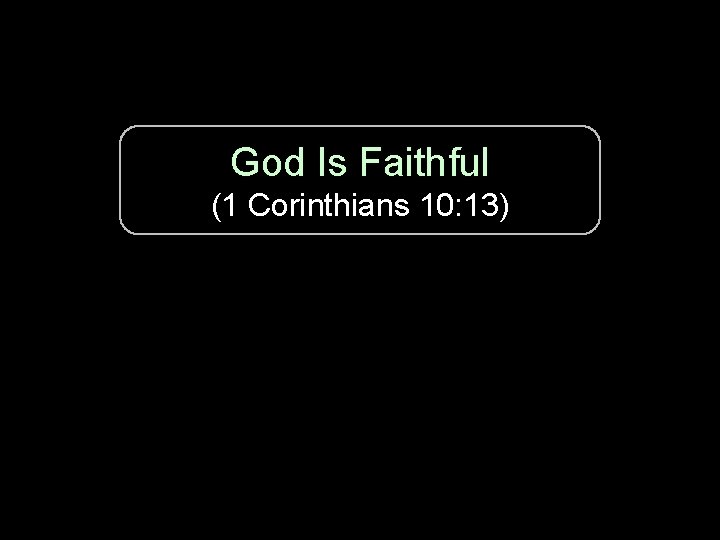 God Is Faithful (1 Corinthians 10: 13) 