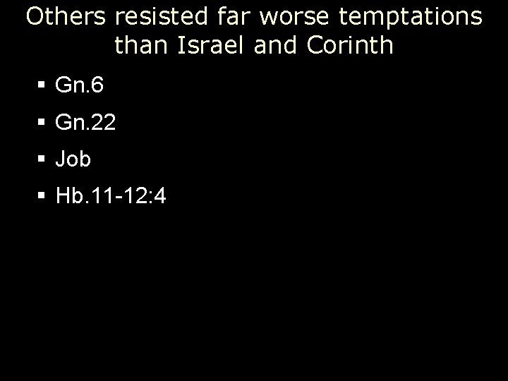 Others resisted far worse temptations than Israel and Corinth § Gn. 6 § Gn.