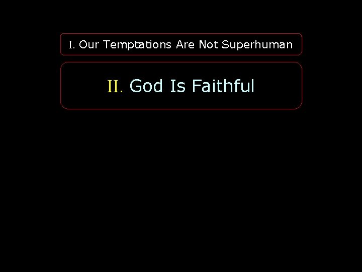 I. Our Temptations Are Not Superhuman II. God Is Faithful 