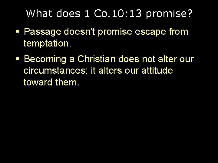 What does 1 Co. 10: 13 promise? § Passage doesn’t promise escape from temptation.