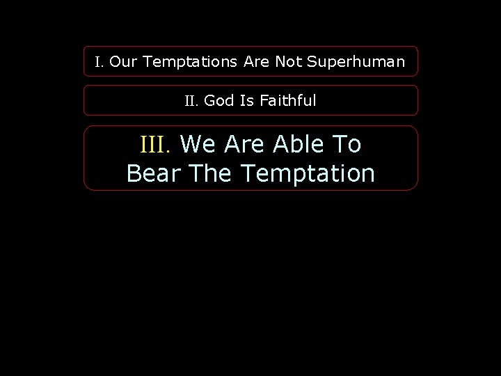 I. Our Temptations Are Not Superhuman II. God Is Faithful III. We Are Able